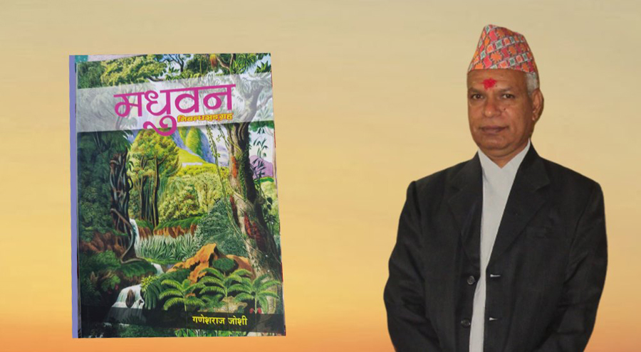 मधुवनले अतीत सम्झाउँछ र प्रकृतिलाई रुचाउँछ : गणेशराज जोशी